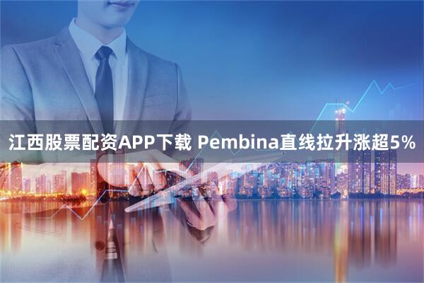 江西股票配资APP下载 Pembina直线拉升涨超5%