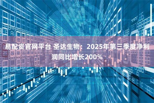 易配资官网平台 圣达生物：2025年第三季度净利润同比增长200%
