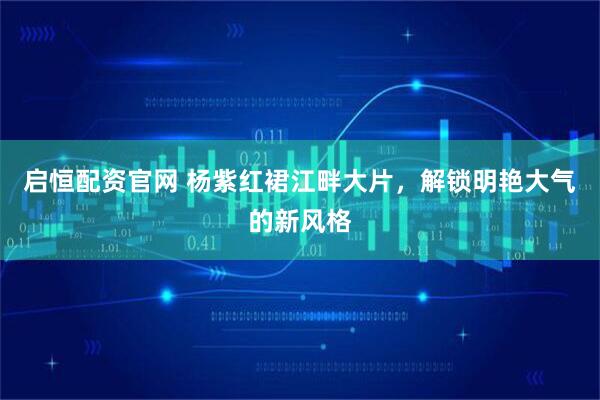 启恒配资官网 杨紫红裙江畔大片，解锁明艳大气的新风格